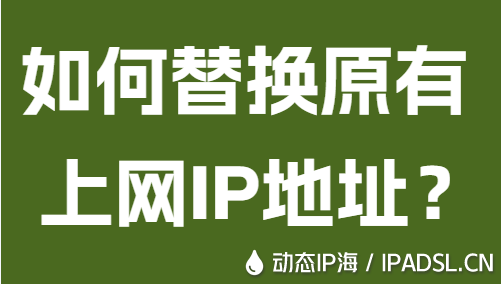 如何替換原有上網IP地址？
